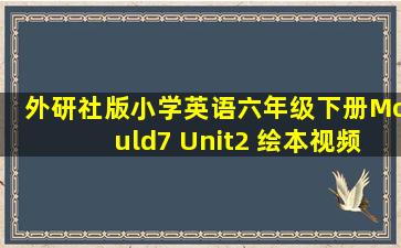 外研社版小学英语六年级下册Mould7 Unit2 绘本视频